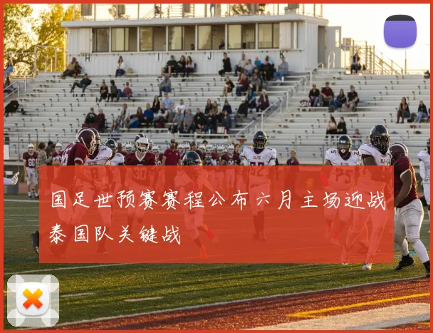 国足世预赛赛程公布六月主场迎战泰国队关键战