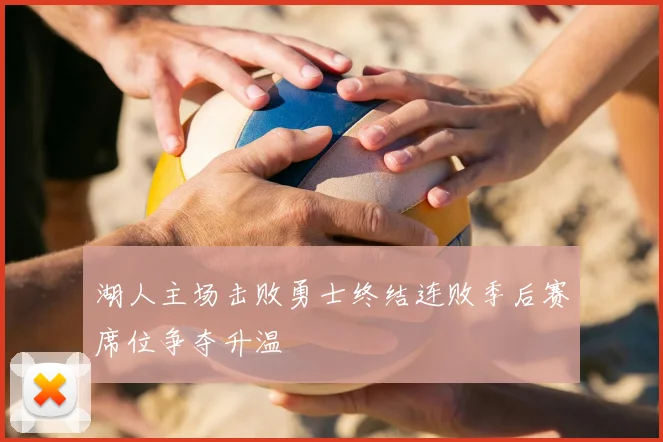 湖人主场击败勇士终结连败季后赛席位争夺升温