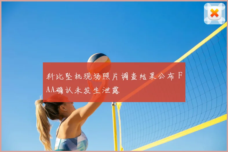 科比坠机现场照片调查结果公布 FAA确认未发生泄露