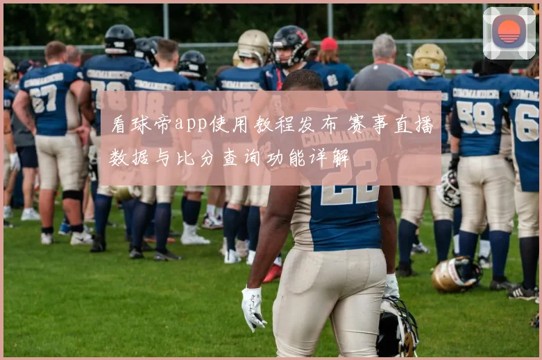 看球帝app使用教程发布 赛事直播数据与比分查询功能详解