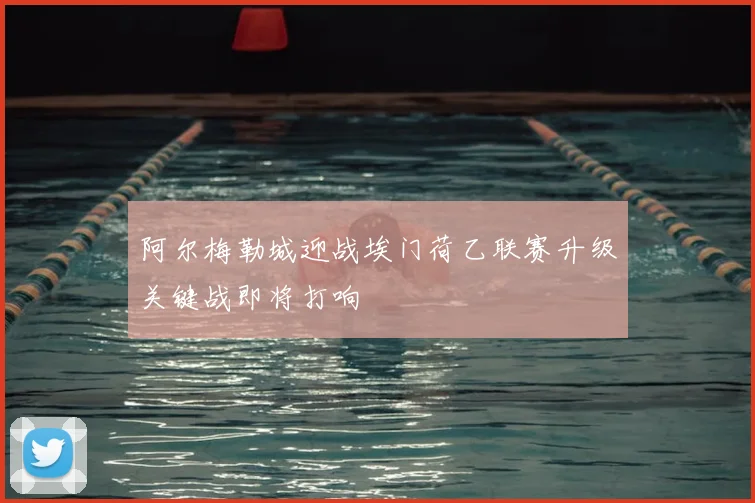 阿尔梅勒城迎战埃门荷乙联赛升级关键战即将打响