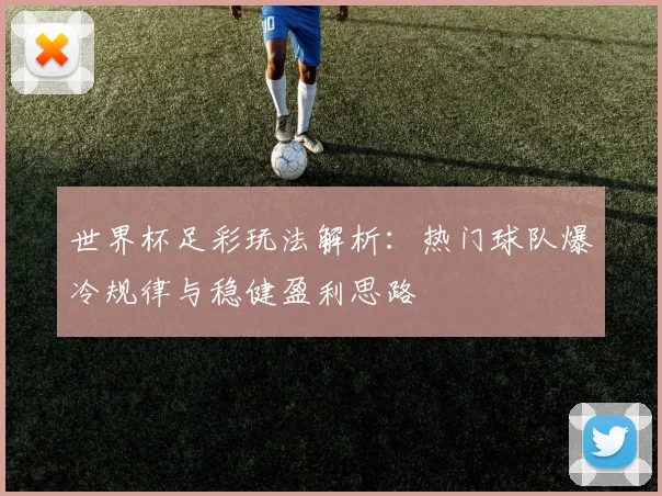 世界杯足彩玩法解析：热门球队爆冷规律与稳健盈利思路